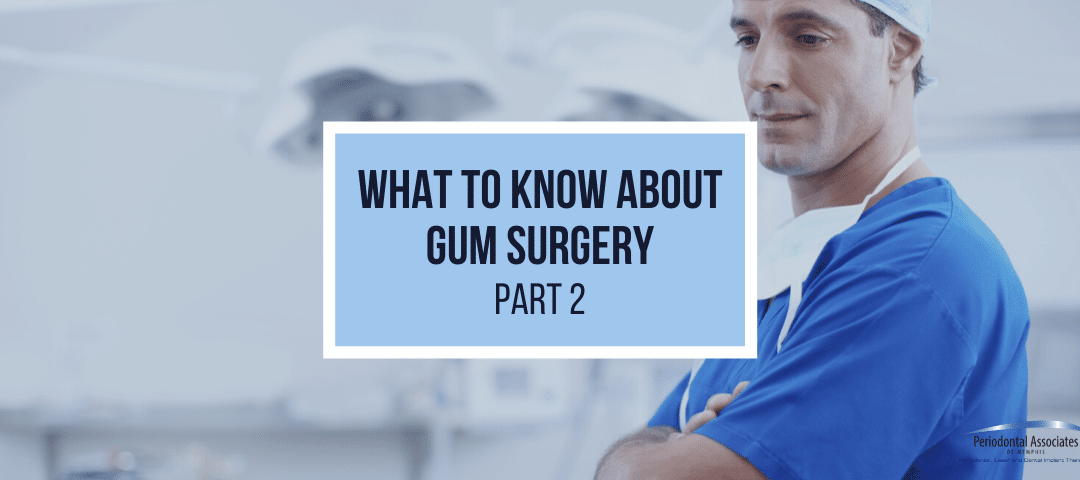 Reasons for Gum Surgery and What to Expect – Part 2